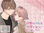 後輩の××を治療することになりまして!?