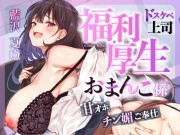 ♡お仕事お疲れ様♡福利厚生おまんこ係〜お仕事を頑張ったご褒美はドスケベ上司のたっぷりシコシコタイム♡〜【密着ドエロ×会社公認ご褒美エッチ】