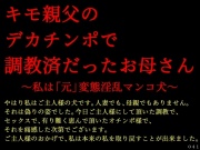 キモ親父のデカチンポで調教済だったお母さん～私は「元」変態淫乱マンコ犬～