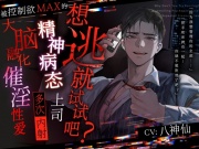 【想逃就试试吧?】被控制欲MAX的精神病态上司多次内射的大脑融化催淫性爱【如果逃得掉的话】