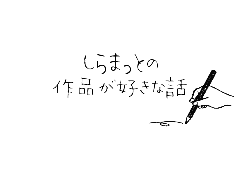 まとめ✤しらまっと作品はどれも大好き！感想まとめ