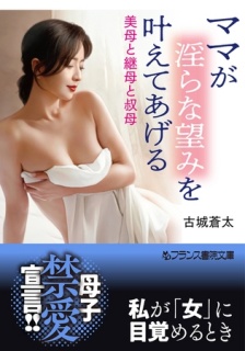ママが淫らな望みを叶えてあげる 美母と継母と叔母