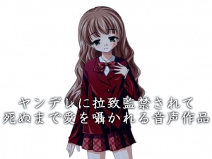 ヤンデレに拉致監禁されて死ぬまで愛を囁かれる音声作品