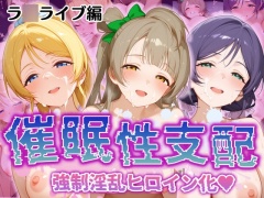 【催眠性支配】強制淫乱ヒロイン化 ラ○ライブ編 【東○希/絢○絵里/南 ○とり】