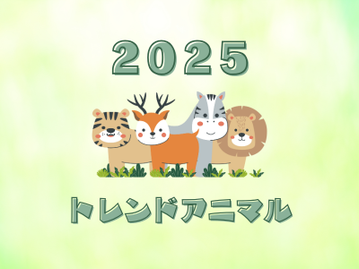 2025年のトレンドアニマルはこれだ！