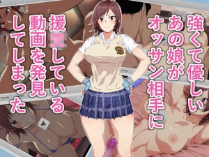 強くて優しいあの娘がオッサン相手に援〇している動画を発見してしまった