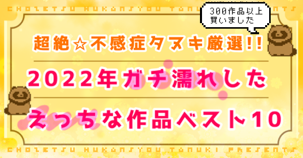 超絶☆不感症タヌキ厳選！！2022年ガチ濡れしたえっちな作品ベスト10