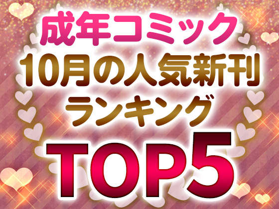 【成年コミック】10月の人気新刊ランキングTOP5！