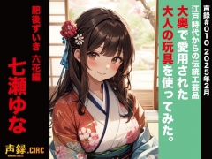 実演 江戸時代からの伝統工芸品 大奥で愛用された大人の玩具を使ってみた。肥後ずいき 六花編 七瀬ゆな