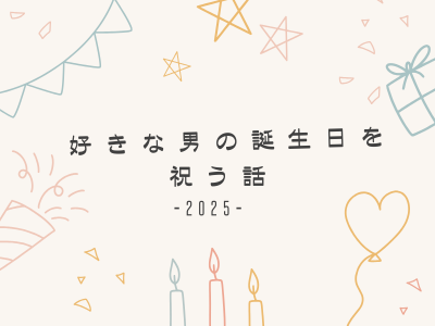 好きな男の誕生日を祝う話 -2025-