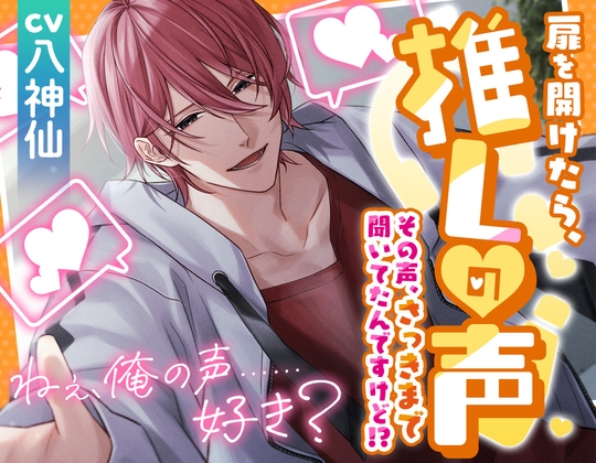 【俺の声好き?】扉を開けたら推しの声 ～その声、さっきまで聞いてたんですけど!?～【八神仙】