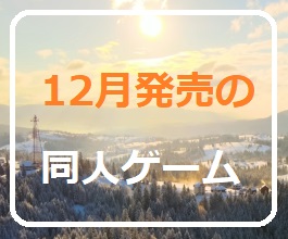 【新発売だョ！】12月発売の同人ゲーム　2024年　【全員集合】