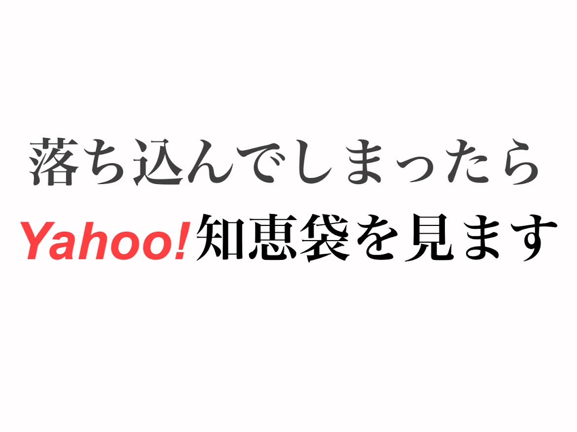 落ち込んでしまったら…"Yahoo!知恵袋"を見ます。