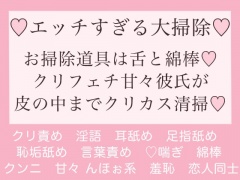 〜エッチすぎる大掃除〜お掃除道具は舌と綿棒♪クリフェチ甘々彼氏が皮の中までクリカス清掃♪