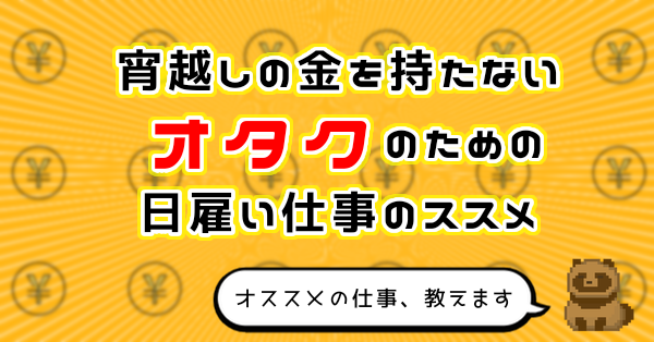 宵越しの金を持たないオタクのための日雇い仕事のススメ