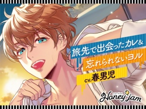 【CV.春男児】Honey jam(ハニジャム)旅先で出会ったカレ&忘れられないヨル