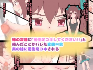 妹の友達に「罵倒足コキしてください!!」と頼んだことがバレた変態M男、実の妹に罵倒足コキされる