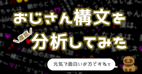 【SAN値に】おじさん構文を徹底分析してみた【気をつけろ！】