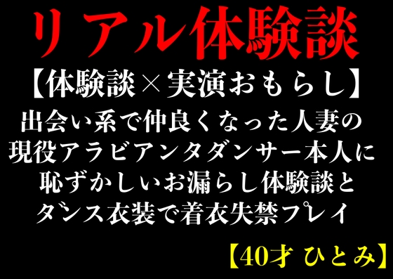 人妻のアラビアンダンサー本人に恥ずかしいお漏らし体験談とダンス衣装で着衣失禁プレイ【40才 ひとみ】