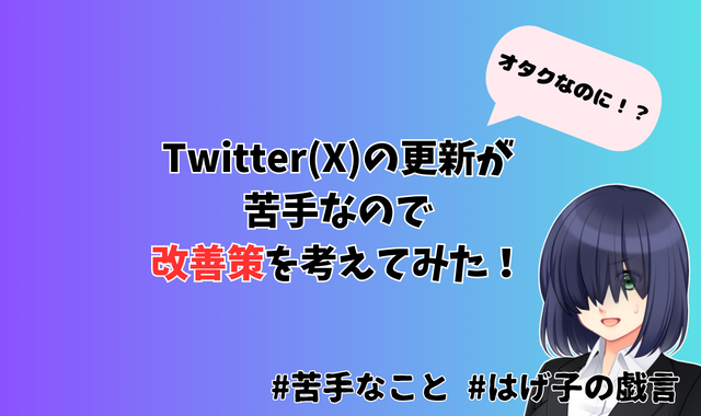 オタクだけどTwitter（X）の更新が苦手なので改善策を考えてみた！