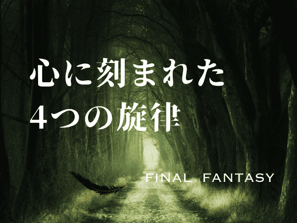 【蘇る思い出】FFシリーズから選ぶ、心に刻まれた4つの旋律