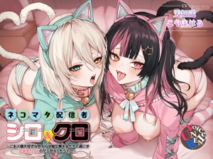 ネコマタ配信者シロ&クロ～ご主人様大好きな甘えんぼ猫又美少女たちと過ごす密着度MAXのだら甘えっちライフ～