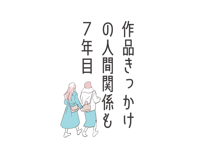 【人生を変えた作品】かれこれ7年間、友人をやってる話