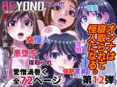 BEYOND(ビヨンド)～愛すべき彼方の人びと12 オンナは寝取られて怪人になる。