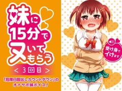 妹に15分でヌいてもらう3～危険日膣出しカウントダウン～